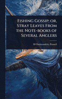 bokomslag Fishing Gossip; or, Stray Leaves From the Note-books of Several Anglers
