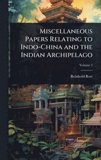 bokomslag Miscellaneous Papers Relating to Indo-China and the Indian Archipelago
