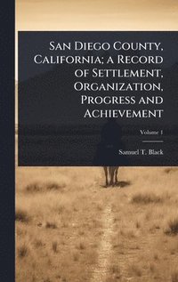 bokomslag San Diego County, California; a Record of Settlement, Organization, Progress and Achievement