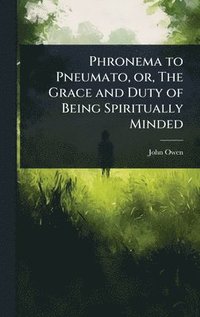 bokomslag Phronema to Pneumato, or, The Grace and Duty of Being Spiritually Minded