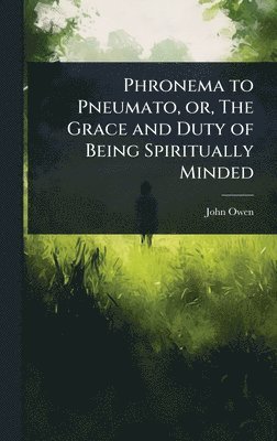 bokomslag Phronema to Pneumato, or, The Grace and Duty of Being Spiritually Minded