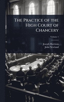 Joseph Harrison, John Newland - Practice of the High Court of Chancery, Inbunden