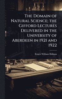 bokomslag Domain of Natural Science; the Gifford Lectures Delivered in the University of Aberdeen in 1921 and 1922