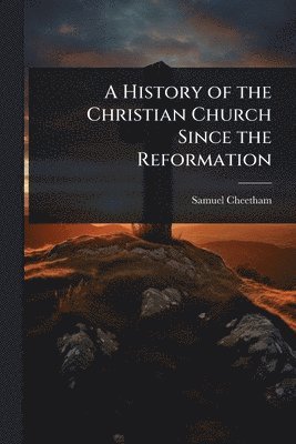 bokomslag History of the Christian Church Since the Reformation