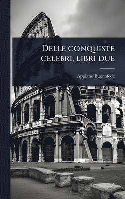 bokomslag Delle conquiste celebri, libri due
