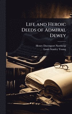 bokomslag Life and Heroic Deeds of Admiral Dewey