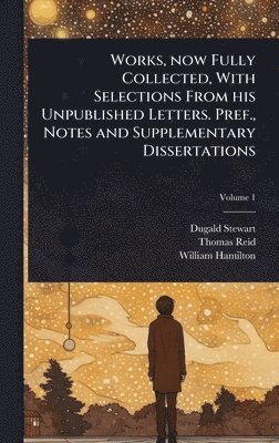 Dugald Stewart, Thomas Reid, William Hamilton - Works, now Fully Collected, With Selections From his Unpublished Letters. Pref., Notes and Supplementary Dissertations, Inbunden