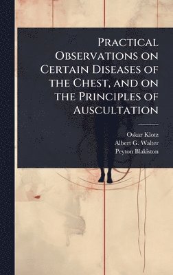 bokomslag Practical Observations on Certain Diseases of the Chest, and on the Principles of Auscultation