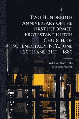 William Elliot Griffis, Jonathan Pearson - Two Hundredth Anniversary of the First Reformed Protestant Dutch Church, of Schenectady, N. Y., June 20th and 21st ... 1880, Häftad