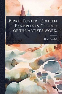 bokomslag Birket Foster ... Sixteen Examples in Colour of the Artist's Work;