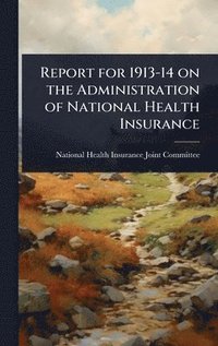 bokomslag Report for 1913-14 on the Administration of National Health Insurance