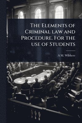 bokomslag Elements of Criminal law and Procedure. For the use of Students