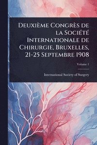 bokomslag Deuxième Congrès de la SociÃ(c)tÃ(c) Internationale de Chirurgie, Bruxelles, 21-25 Septembre 1908