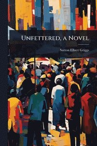 bokomslag Unfettered, a Novel