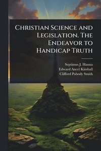 bokomslag Christian Science and Legislation. The Endeavor to Handicap Truth
