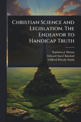 bokomslag Christian Science and Legislation. The Endeavor to Handicap Truth
