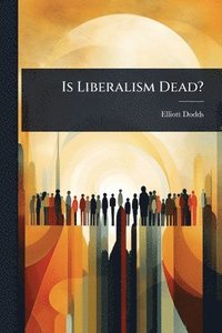 bokomslag Is Liberalism Dead?