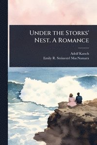 bokomslag Under the Storks' Nest. A Romance