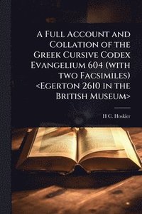 bokomslag A Full Account and Collation of the Greek Cursive Codex Evangelium 604 (with two Facsimiles)