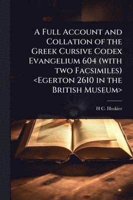 Full Account and Collation of the Greek Cursive Codex Evangelium 604 (with two Facsimiles)