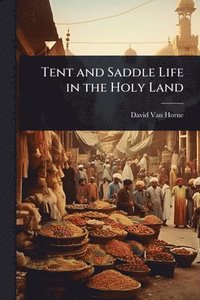 bokomslag Tent and Saddle Life in the Holy Land