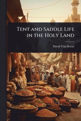 bokomslag Tent and Saddle Life in the Holy Land
