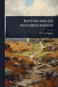 bokomslag Repton and its Neighbourhood