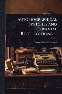 bokomslag Autobiographical Sketches and Personal Recollections. --
