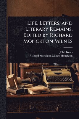 Life, Letters, and Literary Remains. Edited by Richard Monckton Milnes
