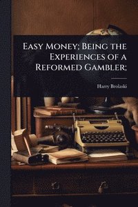 bokomslag Easy Money; Being the Experiences of a Reformed Gambler;