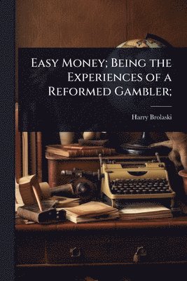 bokomslag Easy Money; Being the Experiences of a Reformed Gambler;