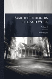 bokomslag Martin Luther, his Life and Work