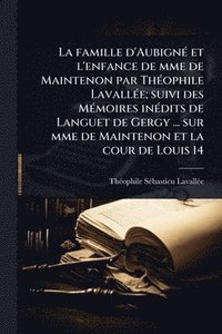 bokomslag La famille d'AubignÃ(c) et l'enfance de mme de Maintenon par ThÃ(c)ophile LavallÃ(c)e; suivi des MÃ(c)moires inÃ(c)dits de Languet de Gergy ... sur mm