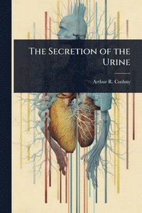 bokomslag Secretion of the Urine