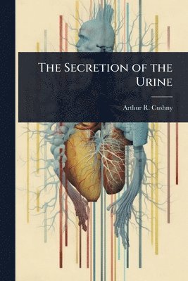 bokomslag Secretion of the Urine