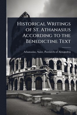 bokomslag Historical Writings of St. Athanasius According to the Benedictine Text