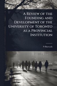 bokomslag Review of the Founding and Development of the University of Toronto as a Provincial Institution