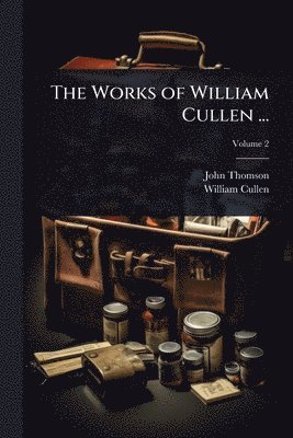 John Thomson, William Cullen - Works of William Cullen ..., Häftad