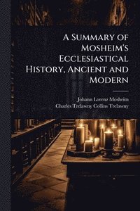bokomslag Summary of Mosheim's Ecclesiastical History, Ancient and Modern