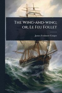 bokomslag The Wing-and-wing; or, Le Feu Follet