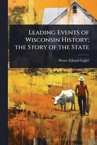 bokomslag Leading Events of Wisconsin History; the Story of the State