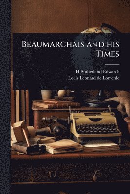 H Sutherland 1828-1906 Edwards, Louis Leonard De Lomenie, H. Sutherland 1828-1906 Edwards, Louis Leonard de Lomenie, H Sutherland Edwards - Beaumarchais and his Times, Häftad