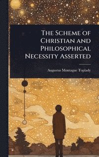 bokomslag Scheme of Christian and Philosophical Necessity Asserted