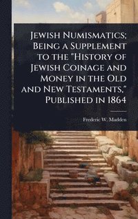 bokomslag Jewish Numismatics; Being a Supplement to the "History of Jewish Coinage and Money in the Old and New Testaments," Published in 1864