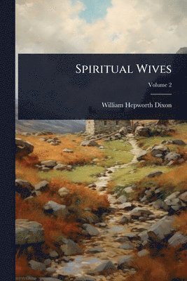 William Hepworth Dixon - Spiritual Wives, Häftad