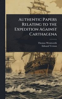bokomslag Authentic Papers Relating to the Expedition Against Carthagena