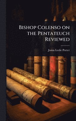 Josias Leslie Porter - Bishop Colenso on the Pentateuch Reviewed, Inbunden