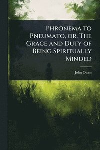 bokomslag Phronema to Pneumato, or, The Grace and Duty of Being Spiritually Minded