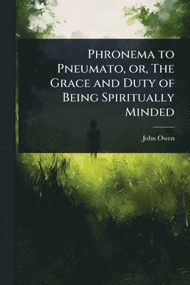 bokomslag Phronema to Pneumato, or, The Grace and Duty of Being Spiritually Minded
