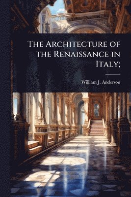 bokomslag Architecture of the Renaissance in Italy;